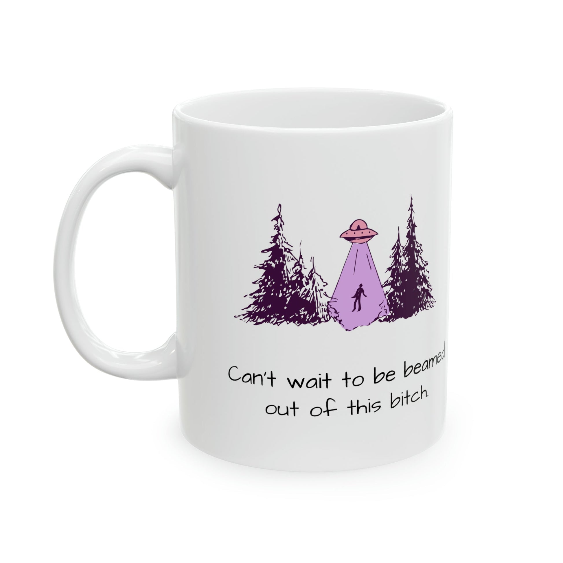 Can't Wait to be Beamed Out of this Bitch Ceramic Mug, 11oz - Existential Quotes