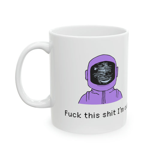 Fuck This Shit I'm Out. Ceramic Mug, 11oz - Existential Quotes