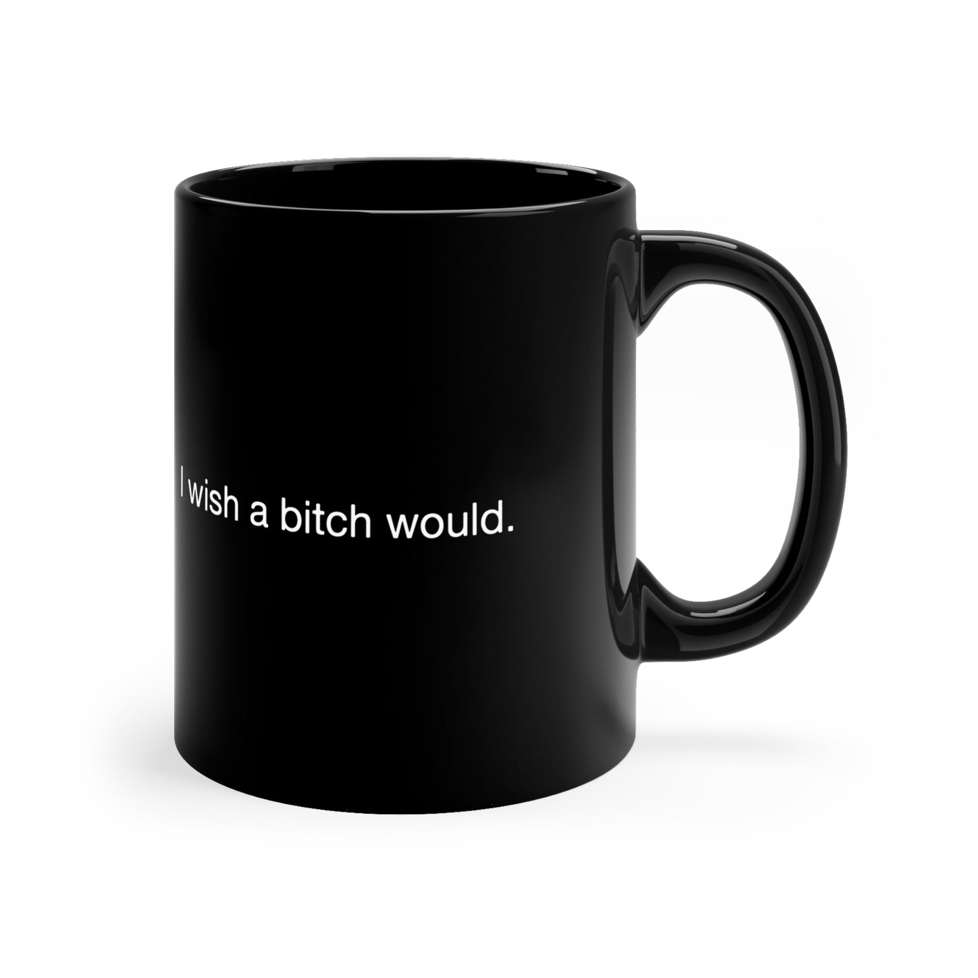 I Wish a Bitch Would Black Coffee Mug, 11oz - Existential Quotes