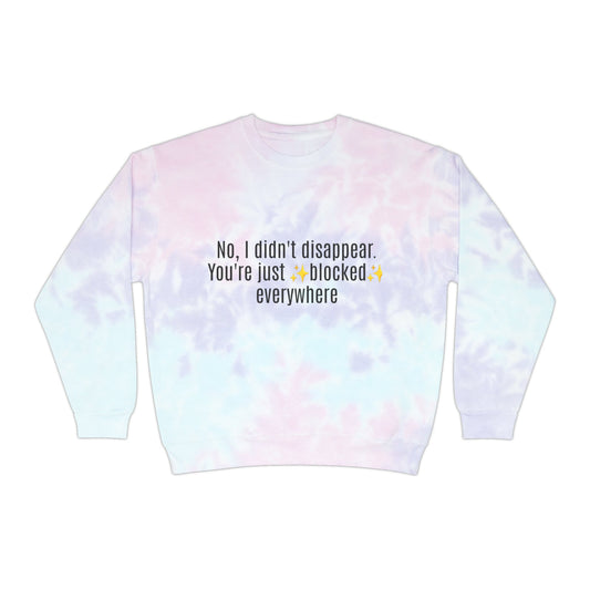 No I didn't Disappear, You're Just Blocked Everywhere Unisex Tie-Dye Sweatshirt - Existential Quotes