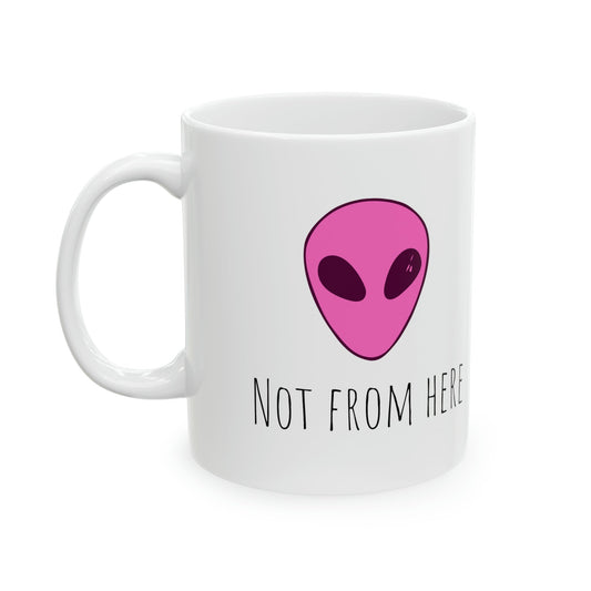 Not From Here Ceramic Mug, 11oz - Existential Quotes