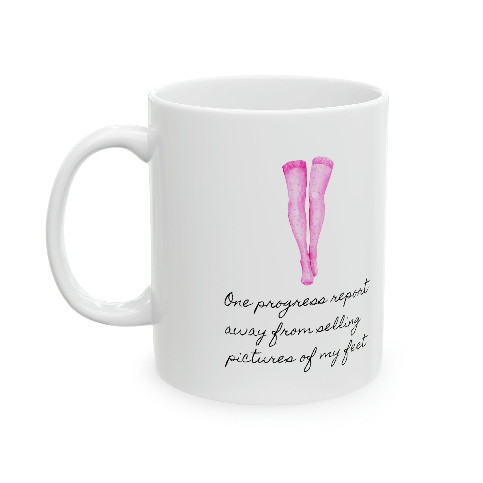 One Progress Report Away From Selling Pictures of My Feet Ceramic Mug, 11oz - Existential Quotes