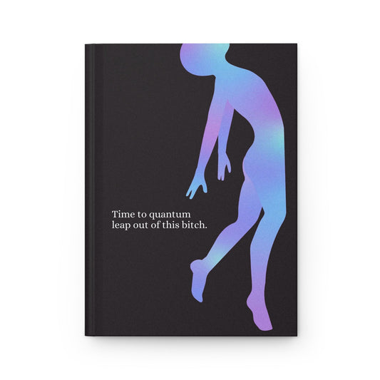 Time to Quantum Leap Out of this Bitch Hardcover Journal Matte - Existential Quotes