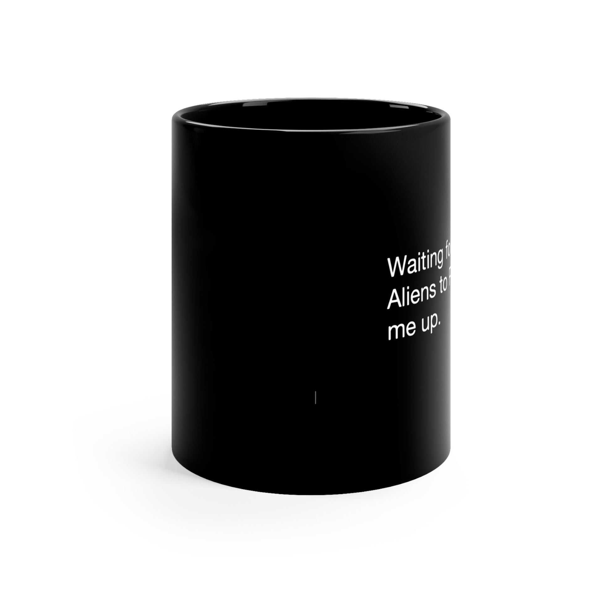 Waiting for Aliens to Pick Me Up 11oz Black Mug - Existential Quotes