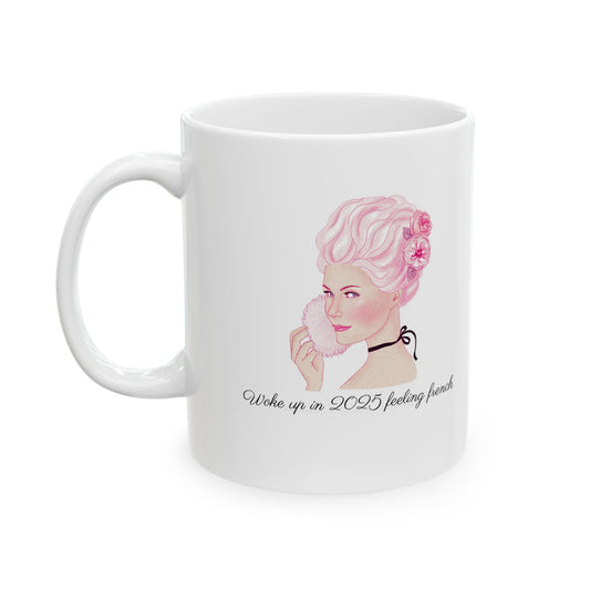 Woke UP in 2025 Feeling French Marie Antoinette Ceramic Mug, (11oz, 15oz) - Existential Quotes